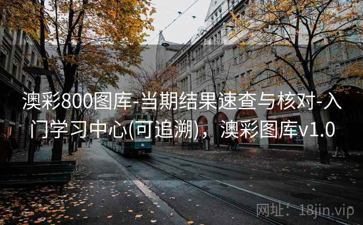 澳彩800图库-当期结果速查与核对-入门学习中心(可追溯),澳彩图库v1.0