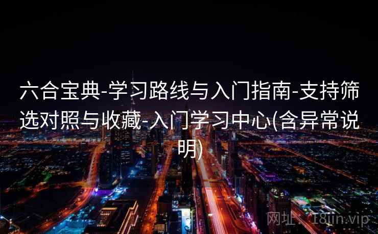 六合宝典-学习路线与入门指南-支持筛选对照与收藏-入门学习中心(含异常说明)
