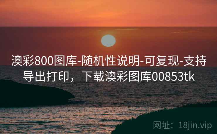 澳彩800图库-随机性说明-可复现-支持导出打印,下载澳彩图库00853tk